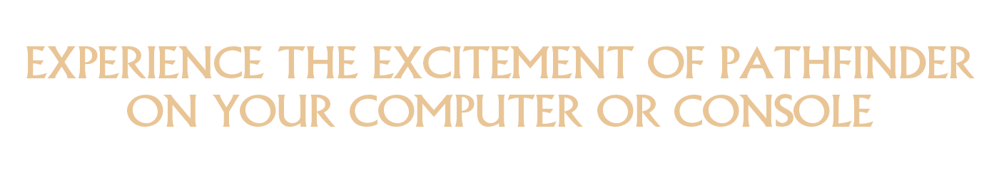 Experience the excitement of Pathfinder on your computer or console